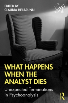 What Happens When the Analyst Dies : Unexpected Terminations in Psychoanalysis