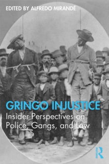 Gringo Injustice : Insider Perspectives on Police, Gangs, and Law