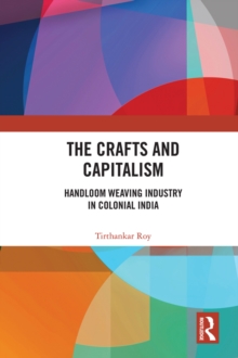 The Crafts and Capitalism : Handloom Weaving Industry in Colonial India