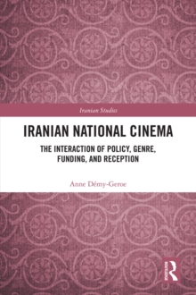 Iranian National Cinema : The Interaction of Policy, Genre, Funding and Reception