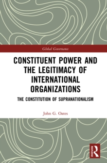 Constituent Power and the Legitimacy of International Organizations : The Constitution of Supranationalism