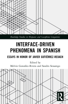 Interface-Driven Phenomena in Spanish : Essays in Honor of Javier Gutierrez-Rexach