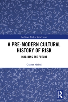 A Pre-Modern Cultural History of Risk : Imagining the Future