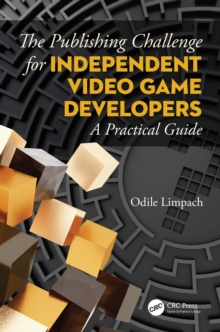 The Publishing Challenge for Independent Video game Developers : A Practical Guide