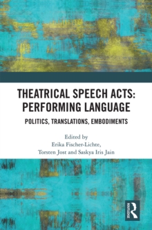 Theatrical Speech Acts: Performing Language : Politics, Translations, Embodiments