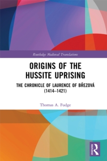 Origins of the Hussite Uprising : The Chronicle of Laurence of Brezova (1414 -1421)