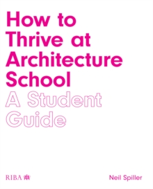 How to Thrive at Architecture School : A Student Guide