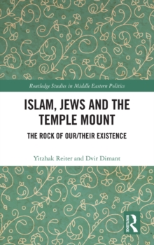 Islam, Jews and the Temple Mount : The Rock of Our/Their Existence