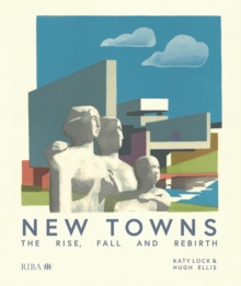 New Towns : The Rise, Fall and Rebirth