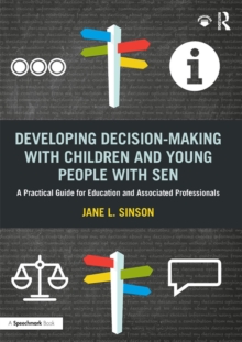 Developing Decision-making with Children and Young People with SEN : A Practical Guide For Education and Associated Professionals