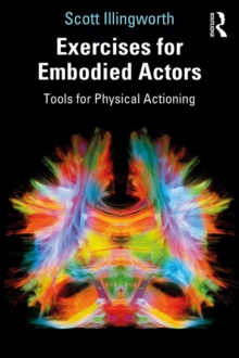 Exercises for Embodied Actors : Tools for Physical Actioning