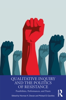 Qualitative Inquiry and the Politics of Resistance : Possibilities, Performances, and Praxis