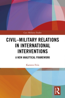 Civil-Military Relations in International Interventions : A New Analytical Framework