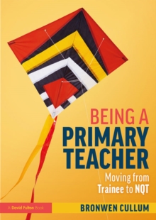 Being a Primary Teacher : Moving from Trainee to NQT