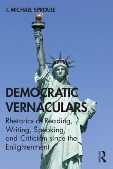 Democratic Vernaculars : Rhetorics of Reading, Writing, Speaking, and Criticism since the Enlightenment