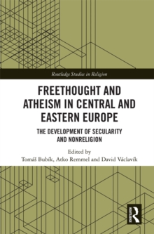 Freethought and Atheism in Central and Eastern Europe : The Development of Secularity and Non-Religion