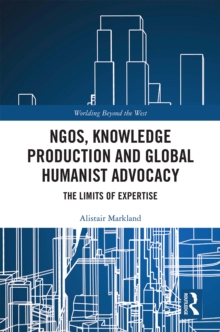 NGOs, Knowledge Production and Global Humanist Advocacy : The Limits of Expertise