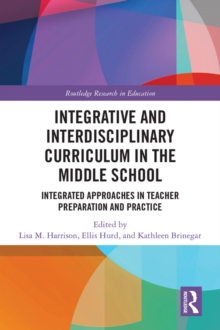 Integrative and Interdisciplinary Curriculum in the Middle School : Integrated Approaches in Teacher Preparation and Practice