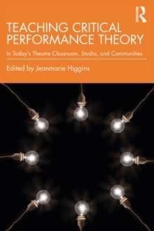 Teaching Critical Performance Theory : In Todays Theatre Classroom, Studio, and Communities