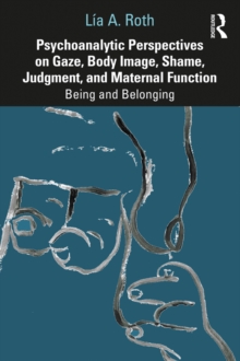 Psychoanalytic Perspectives on Gaze, Body Image, Shame, Judgment and Maternal Function : Being and Belonging