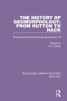 The History of Geomorphology : From Hutton to Hack: Binghamton Geomorphology Symposium 19