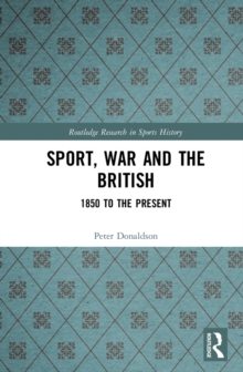 Sport, War and the British : 1850 to the Present