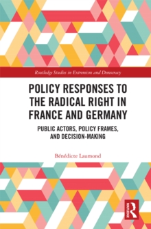 Policy Responses to the Radical Right in France and Germany : Public Actors, Policy Frames, and Decision-Making