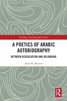 A Poetics of Arabic Autobiography : Between Dissociation and Belonging