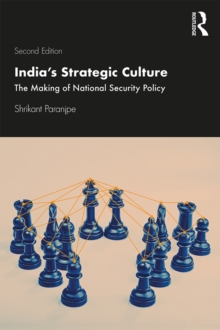 India's Strategic Culture : The Making of National Security Policy