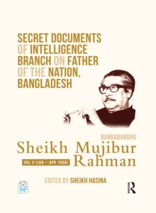 Secret Documents of Intelligence Branch on Father of The Nation, Bangladesh: Bangabandhu Sheikh Mujibur Rahman : Volume X (January-April 1966)