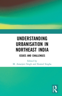 Understanding Urbanisation in Northeast India : Issues and Challenges