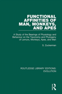 Functional Affinities of Man, Monkeys, and Apes : A Study of the Bearings of Physiology and Behaviour on the Taxonomy and Phylogeny of Lemurs, Monkeys, Apes, and Man