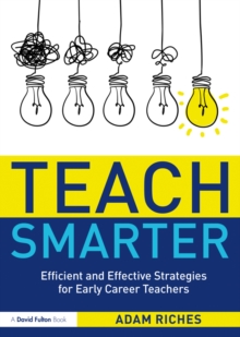 Teach Smarter : Efficient and Effective Strategies for Early Career Teachers