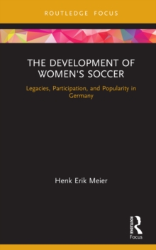 The Development of Women's Soccer : Legacies, Participation, and Popularity in Germany