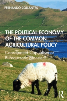 The Political Economy of the Common Agricultural Policy : Coordinated Capitalism or Bureaucratic Monster?