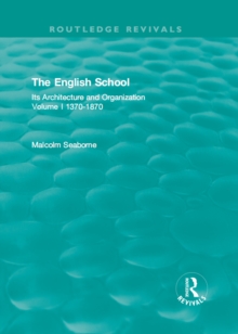 The English School : Its Architecture and Organization 1370-1870