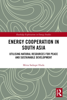 Energy Cooperation in South Asia : Utilizing Natural Resources for Peace and Sustainable Development