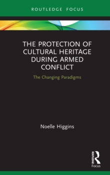 The Protection of Cultural Heritage During Armed Conflict : The Changing Paradigms