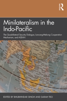 Minilateralism in the Indo-Pacific : The Quadrilateral Security Dialogue, Lancang-Mekong Cooperation Mechanism, and ASEAN