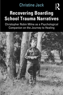 Recovering Boarding School Trauma Narratives : Christopher Robin Milne as a Psychological Companion on the Journey to Healing