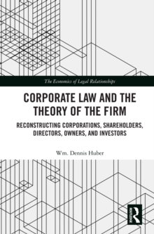 Corporate Law and the Theory of the Firm : Reconstructing Corporations, Shareholders, Directors, Owners, and Investors