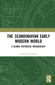 The Scandinavian Early Modern World : A Global Historical Archaeology