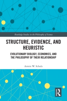 Structure, Evidence, and Heuristic : Evolutionary Biology, Economics, and the Philosophy of Their Relationship