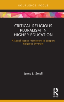 Critical Religious Pluralism in Higher Education : A Social Justice Framework to Support Religious Diversity