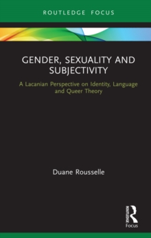 Gender, Sexuality and Subjectivity : A Lacanian Perspective on Identity, Language and Queer Theory