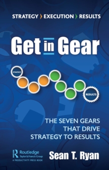 Get in Gear : The Seven Gears that Drive Strategy to Results