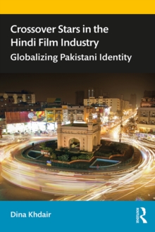 Crossover Stars in the Hindi Film Industry : Globalizing Pakistani Identity