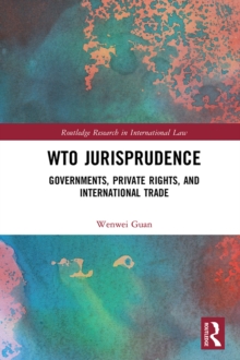 WTO Jurisprudence : Governments, Private Rights, and International Trade