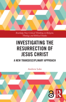 Investigating the Resurrection of Jesus Christ : A New Transdisciplinary Approach