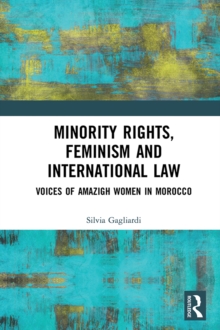 Minority Rights, Feminism and International Law : Voices of Amazigh Women in Morocco